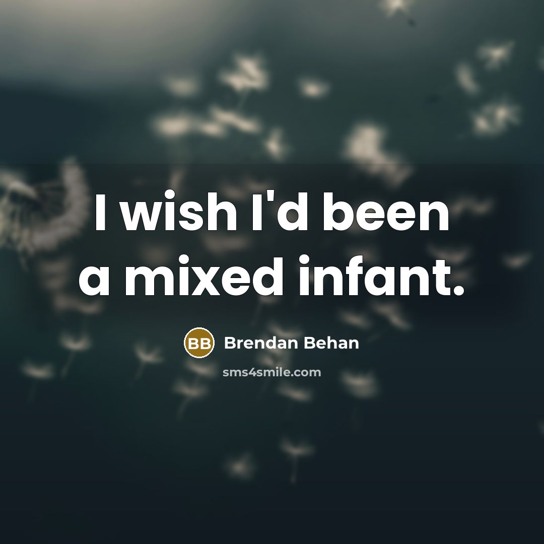 “I wish I'd been a mixed infant.…” quote by Brendan Behan