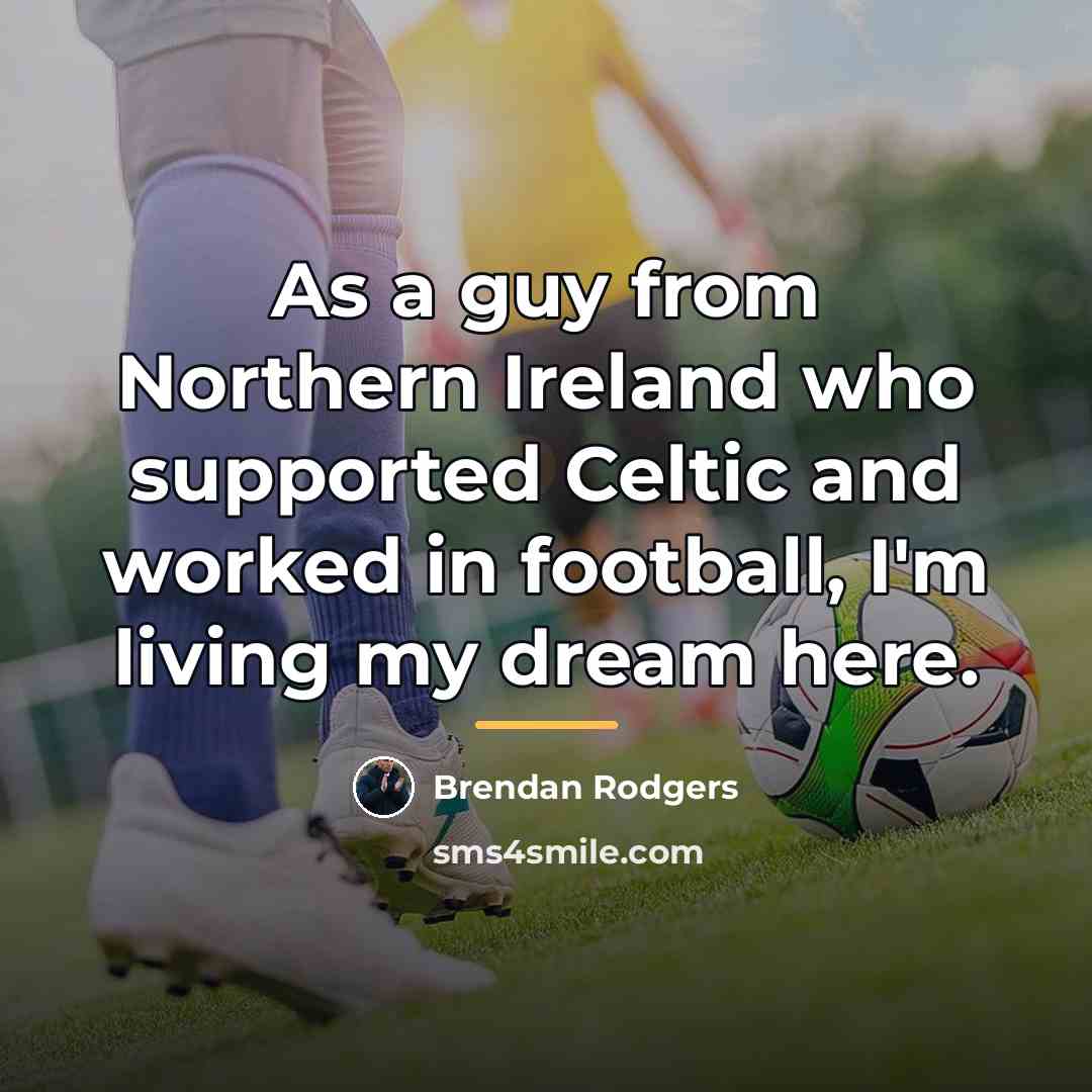 “As a guy from Northern Ireland who supported Celtic and…” quote by Brendan Rodgers