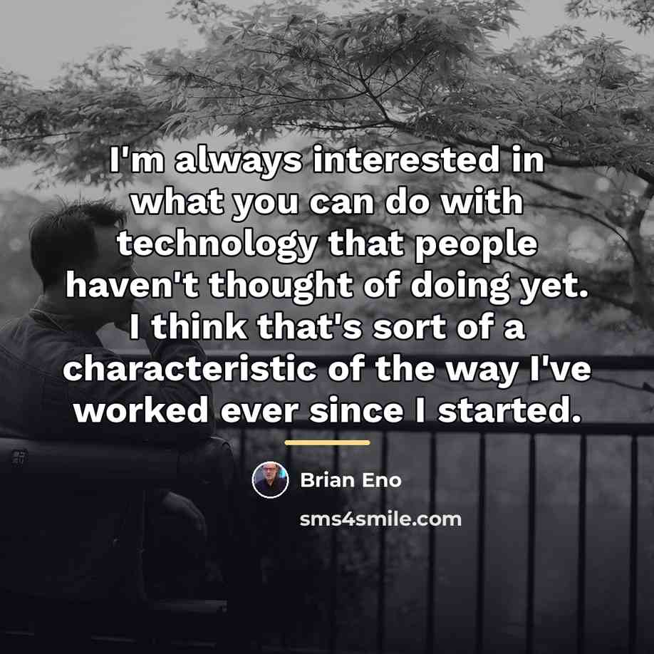 “I'm always interested in what you can do with technology…” quote by Brian Eno