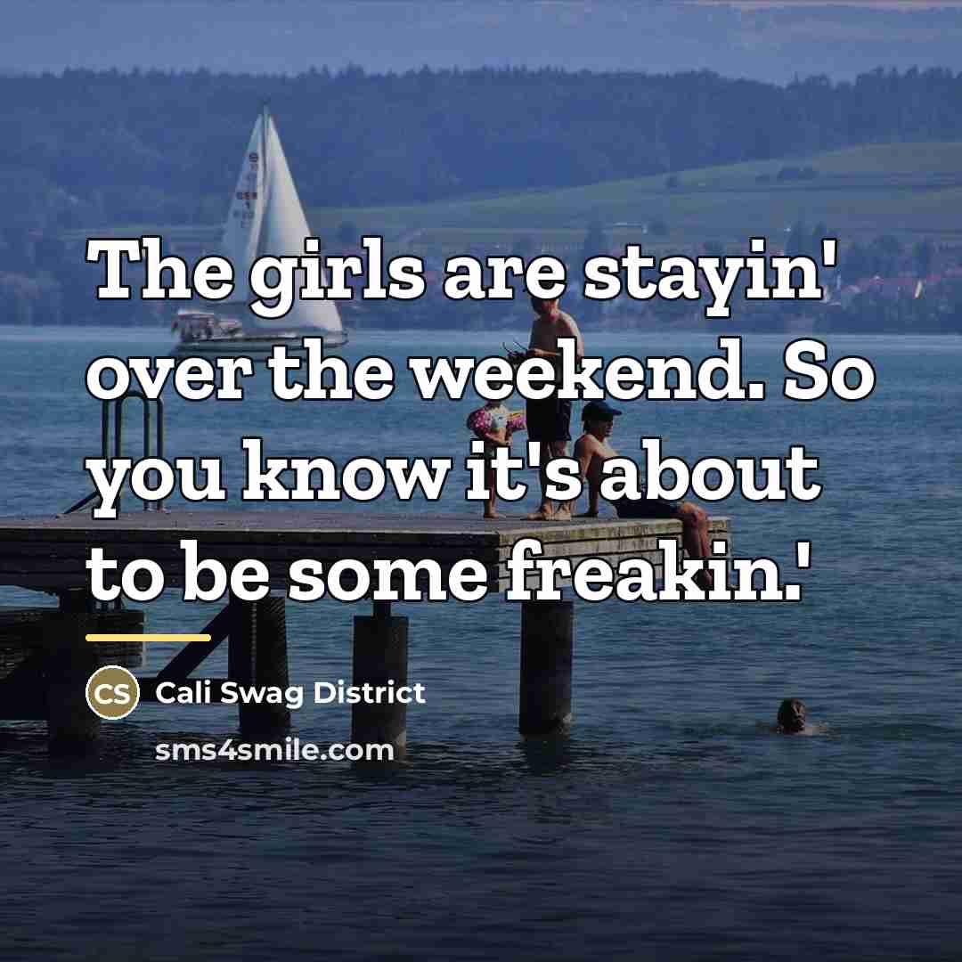 “The girls are stayin' over the weekend. So you know…” quote by Cali Swag District