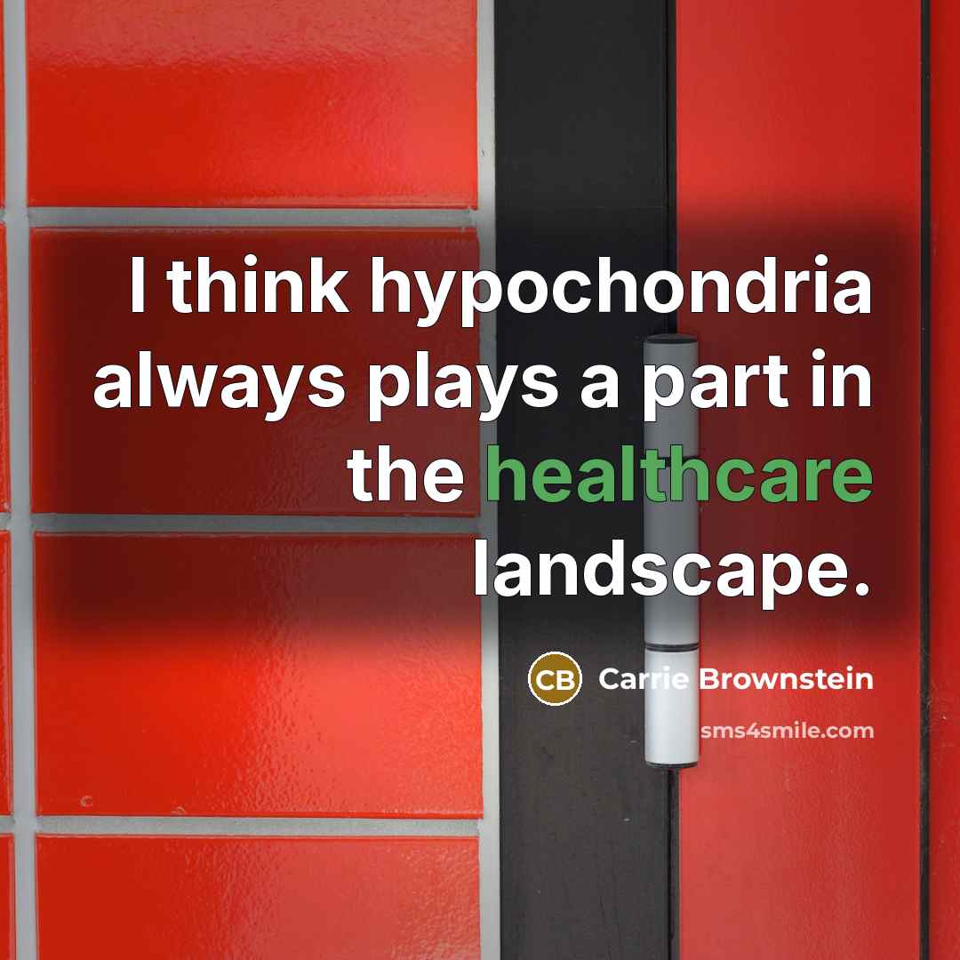 “I think hypochondria always plays a part in the healthcare…” quote by Carrie Brownstein