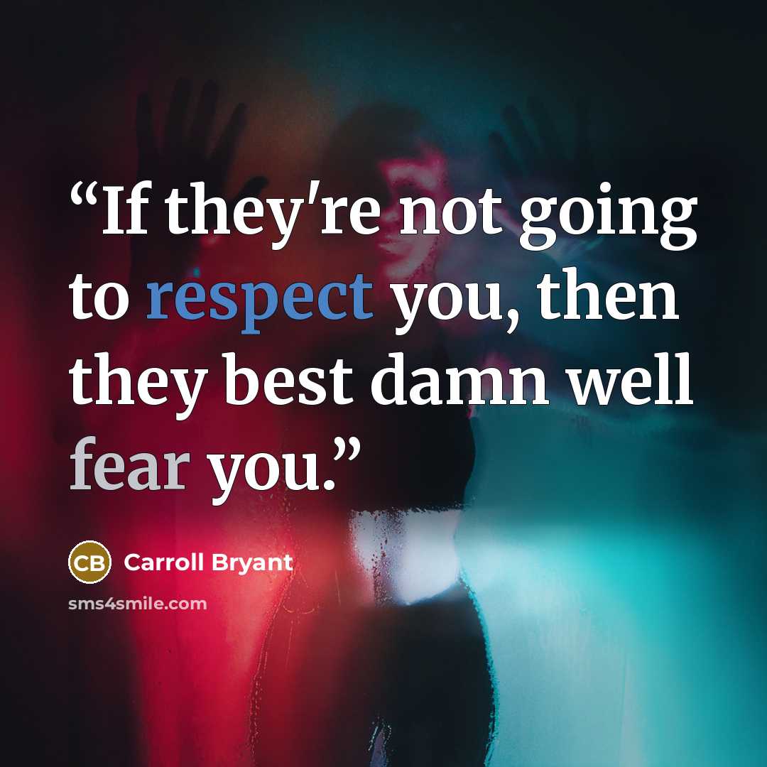 “If they're not going to respect you, then they best damn well fear you.” quote by Carroll Bryant