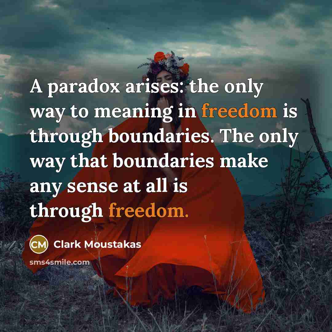 “A paradox arises: the only way to meaning in freedom…” quote by Clark Moustakas