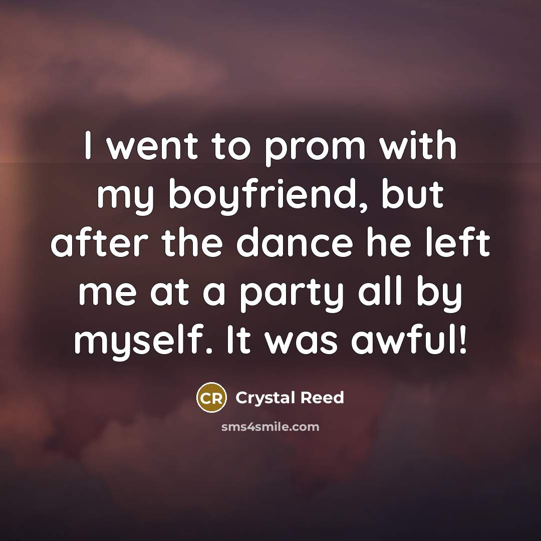 “I went to prom with my boyfriend, but after the…” quote by Crystal Reed
