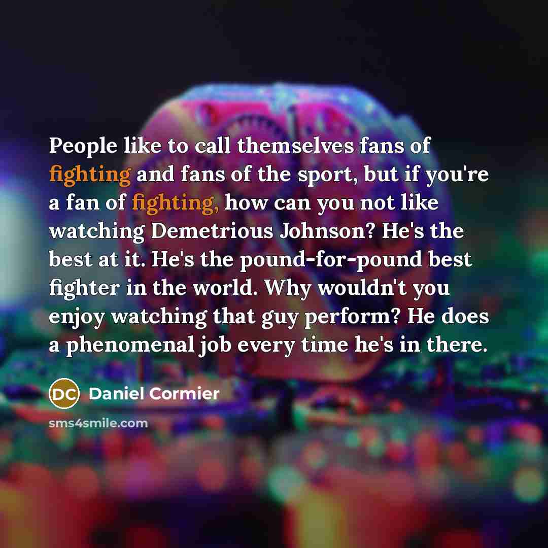 “People like to call themselves fans of fighting and fans…” quote by Daniel Cormier