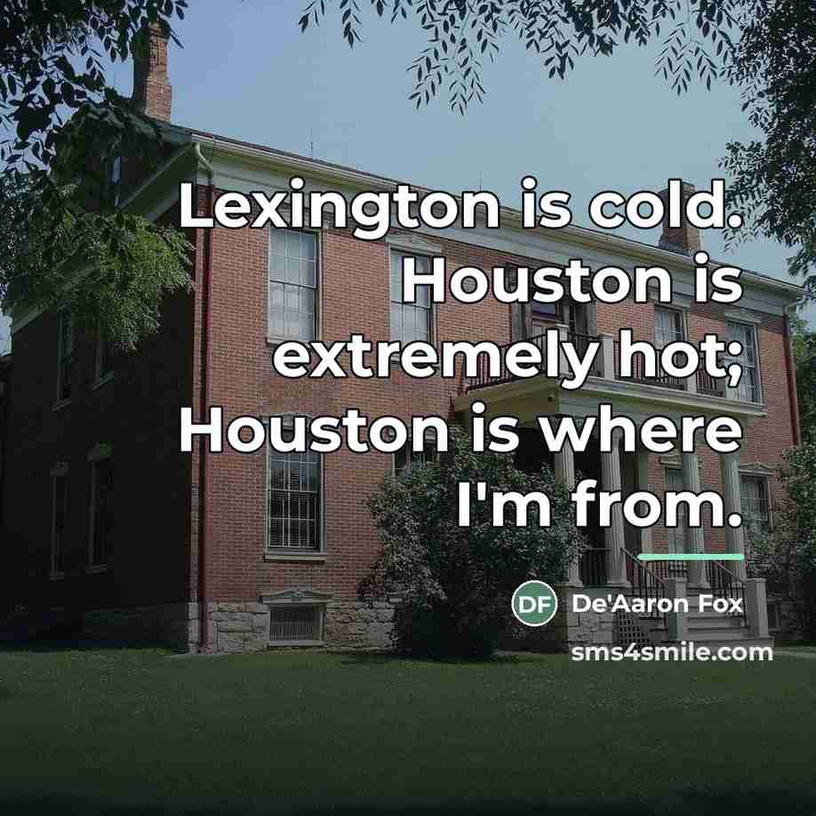 “Lexington is cold. Houston is extremely hot; Houston is where…” quote by De'Aaron Fox
