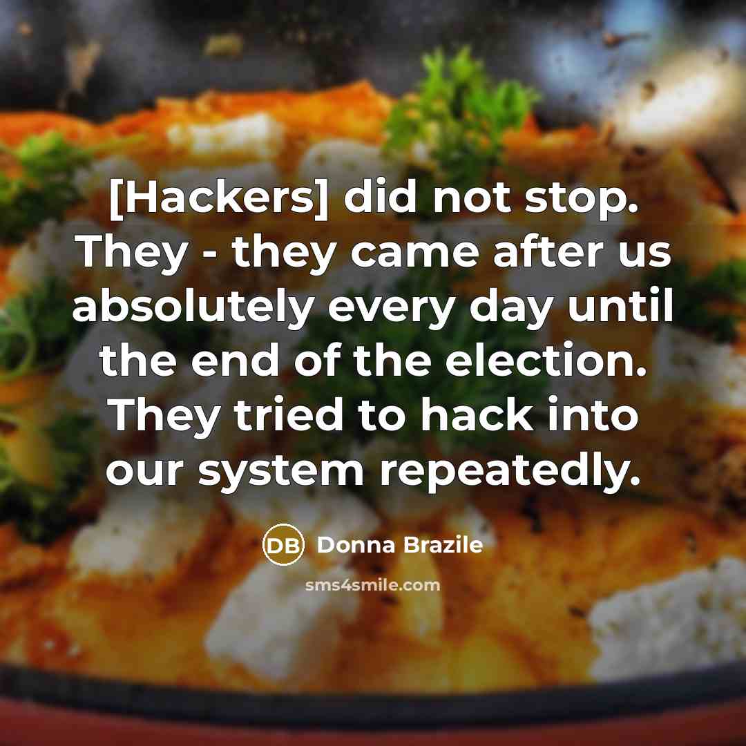 “[Hackers] did not stop. They - they came after us…” quote by Donna Brazile