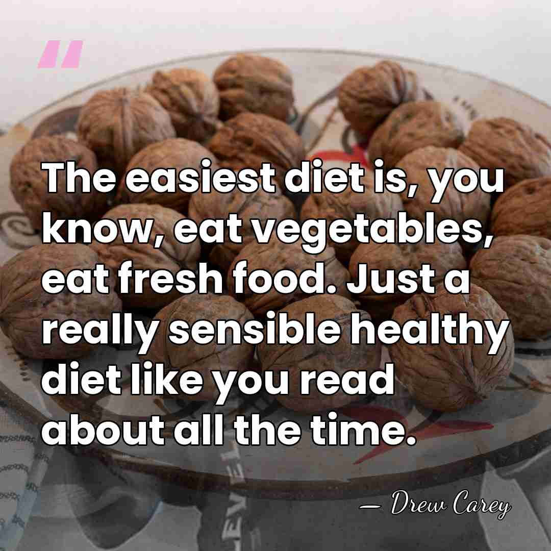 The easiest diet is, you know, eat vegetables, eat fresh food. Just&hellip; - Drew Carey