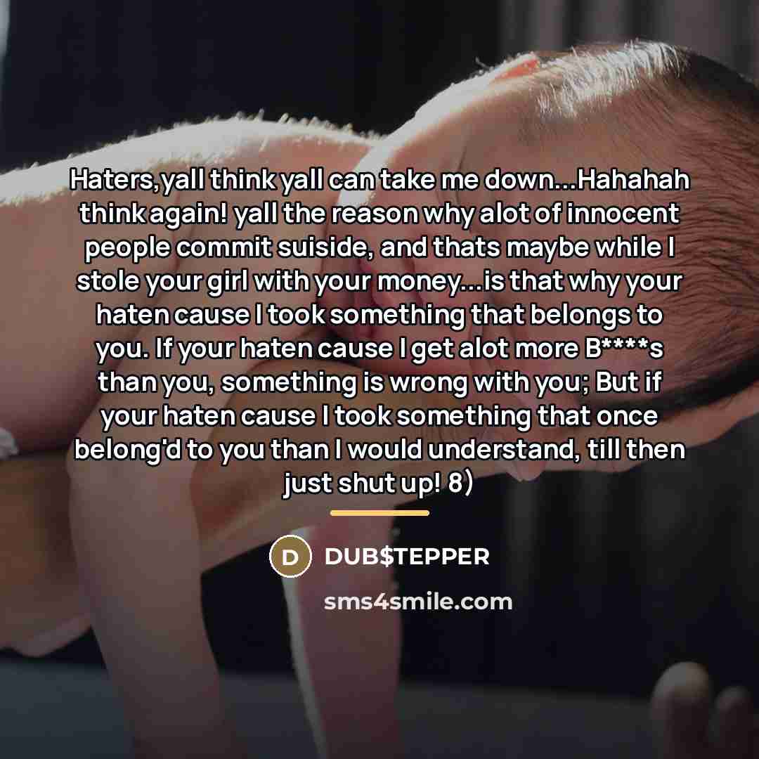 “Haters,yall think yall can take me down...Hahahah think again! yall…” quote by DUB$TEPPER