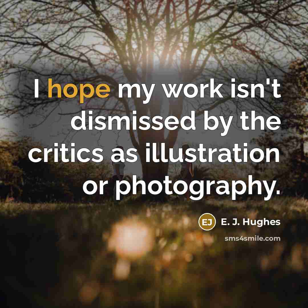 “I hope my work isn't dismissed by the critics as…” quote by E. J. Hughes