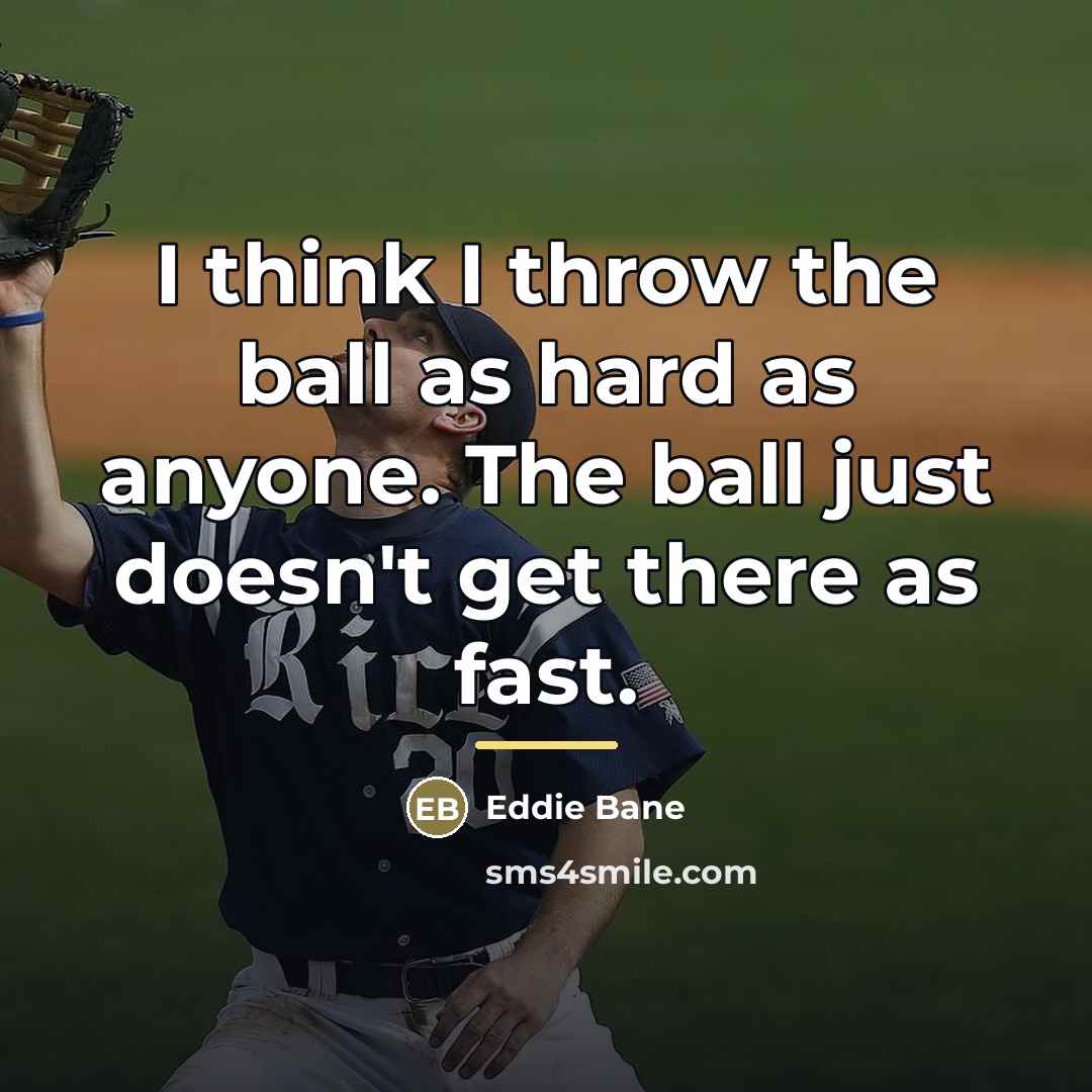 “I think I throw the ball as hard as anyone.…” quote by Eddie Bane