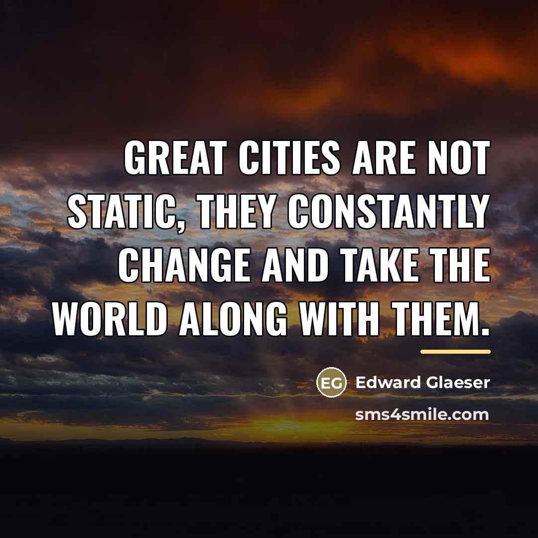 “Great cities are not static, they constantly change and take…” quote by Edward Glaeser