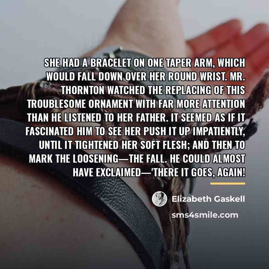 “She had a bracelet on one taper arm, which would…” quote by Elizabeth Gaskell