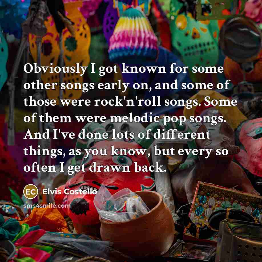 “Obviously I got known for some other songs early on,…” quote by Elvis Costello