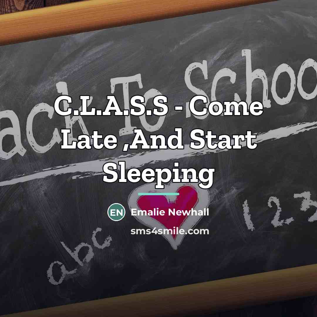 “C.L.A.S.S - Come Late ,And Start Sleeping…” quote by Emalie Newhall