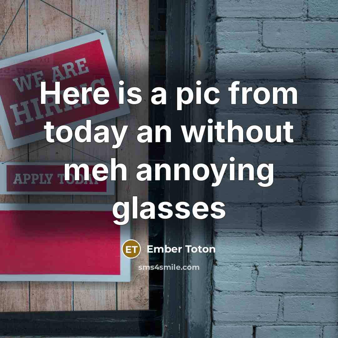 “Here is a pic from today an without meh annoying…” quote by Ember Toton