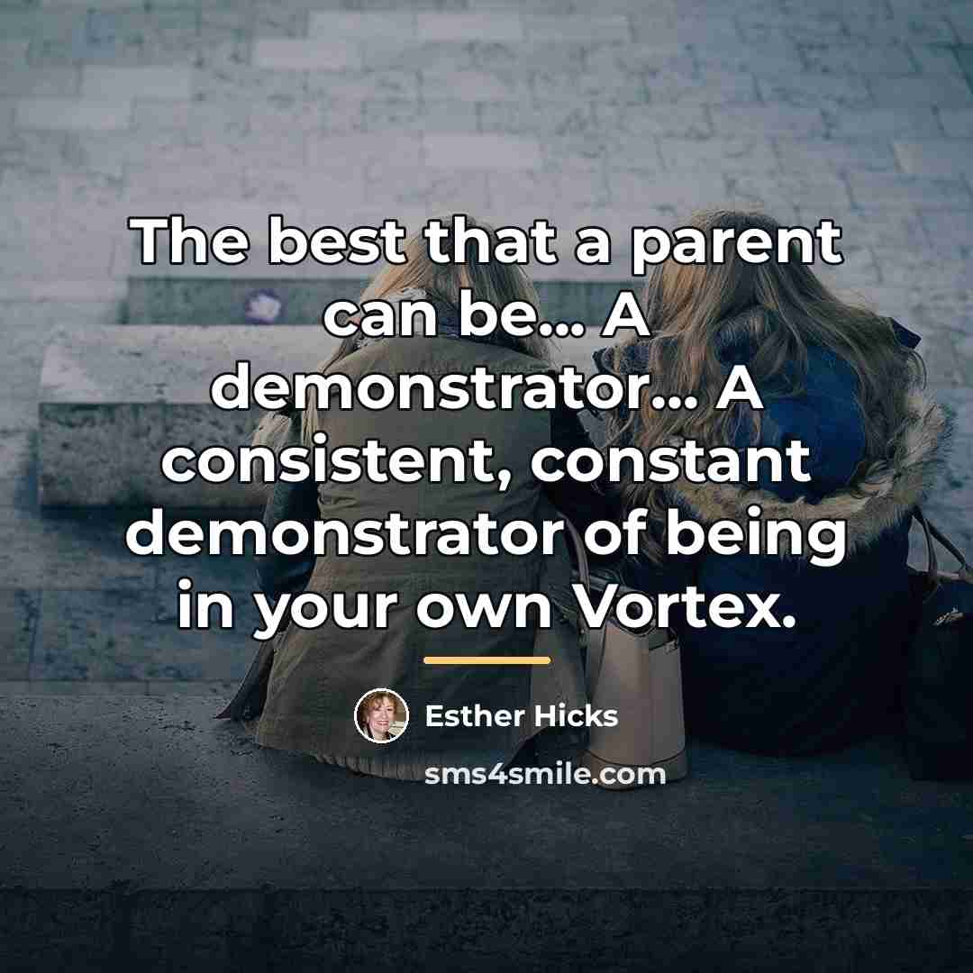 “The best that a parent can be... A demonstrator... A…” quote by Esther Hicks
