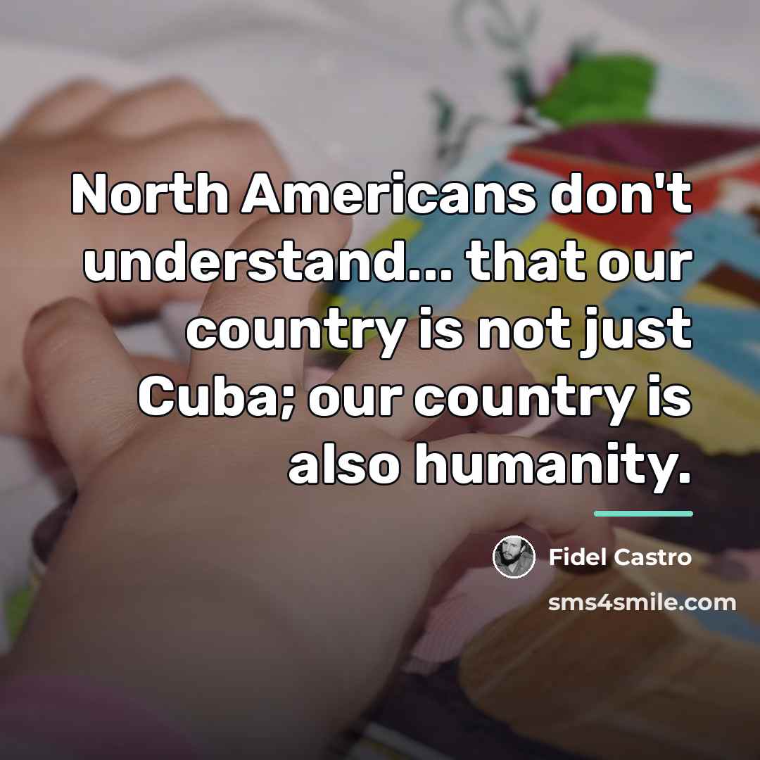 “North Americans don't understand... that our country is not just…” quote by Fidel Castro