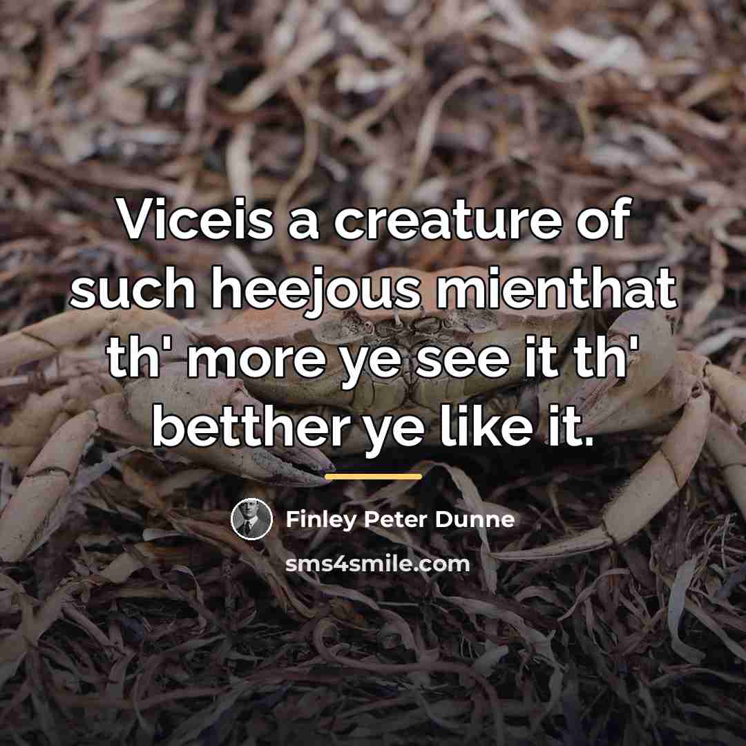 “Viceis a creature of such heejous mienthat th' more ye…” quote by Finley Peter Dunne
