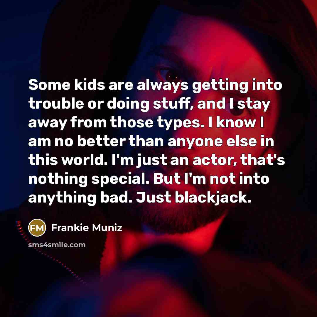 “Some kids are always getting into trouble or doing stuff,…” quote by Frankie Muniz