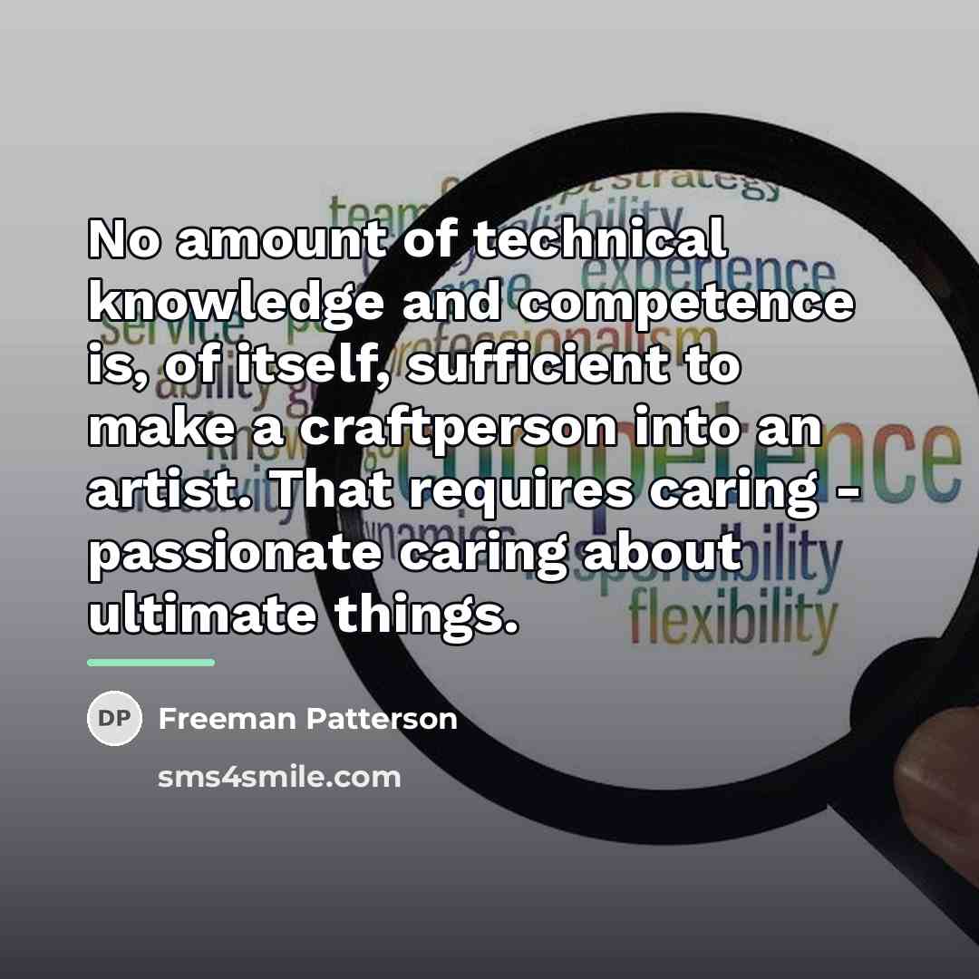 “No amount of technical knowledge and competence is, of itself,…” quote by Freeman Patterson