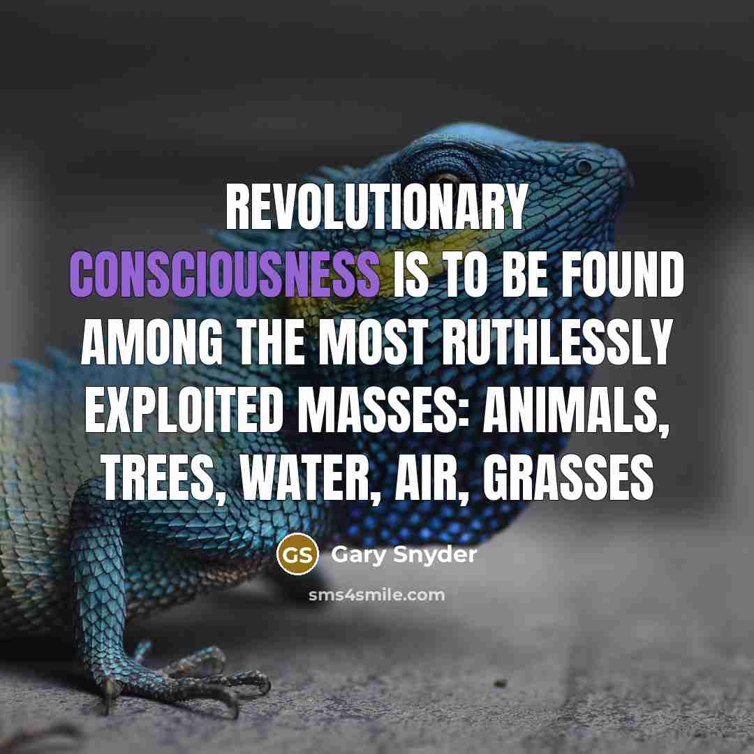 “Revolutionary consciousness is to be found among the most ruthlessly…” quote by Gary Snyder