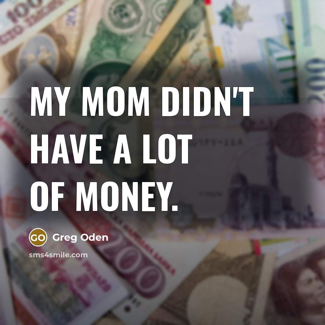 “My mom didn't have a lot of money.…” quote by Greg Oden
