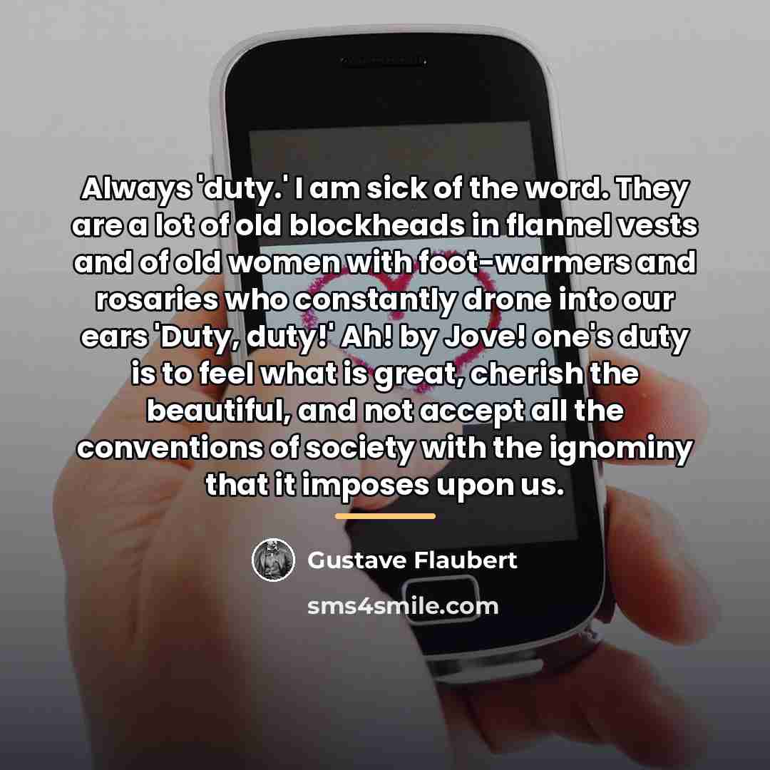 “Always 'duty.' I am sick of the word. They are…” quote by Gustave Flaubert