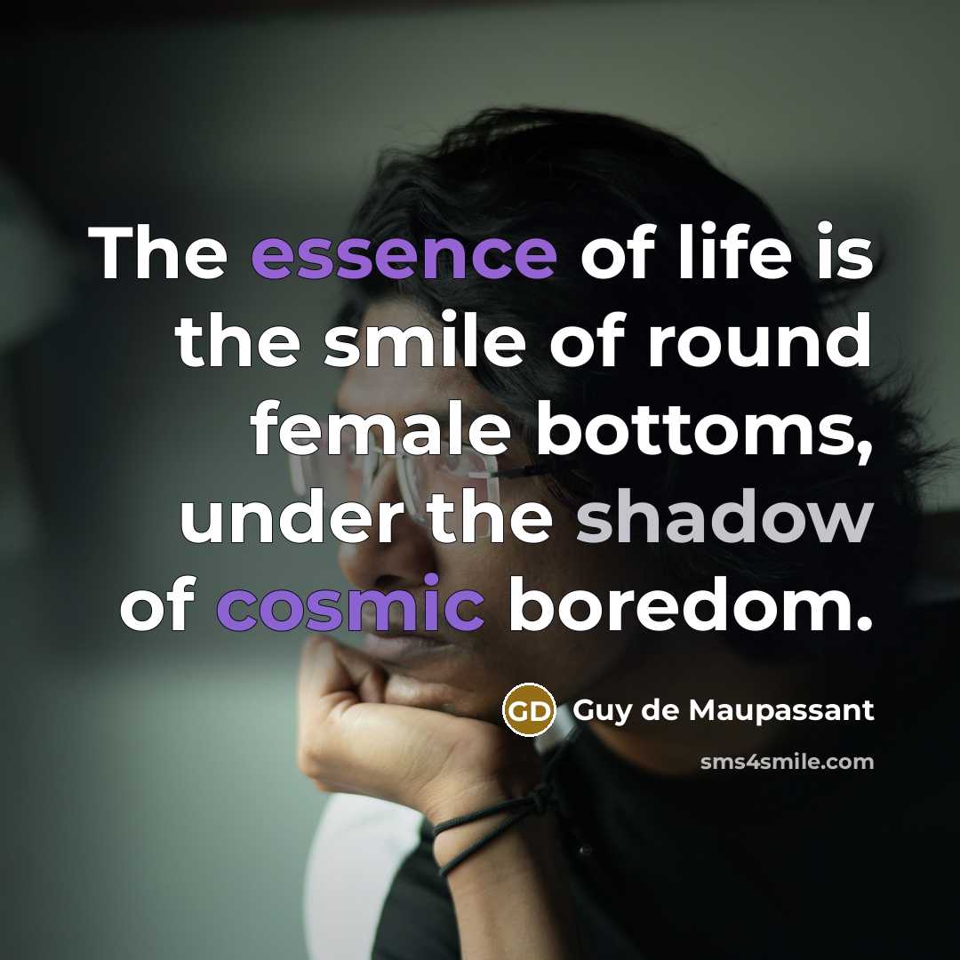 “The essence of life is the smile of round female…” quote by Guy de Maupassant
