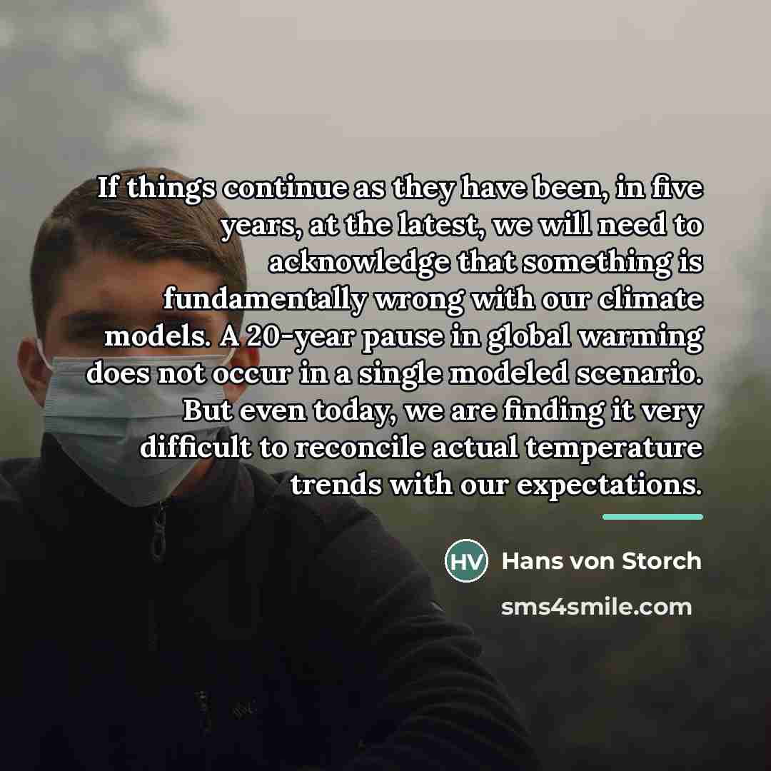 “If things continue as they have been, in five years,…” quote by Hans von Storch