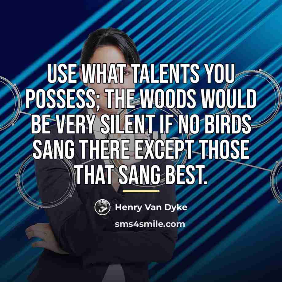 “Use what talents you possess; the woods would be very…” quote by Henry Van Dyke