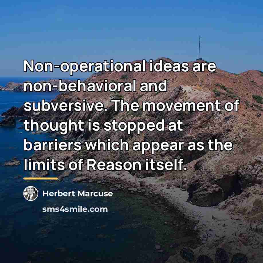 “Non-operational ideas are non-behavioral and subversive. The movement of thought…” quote by Herbert Marcuse