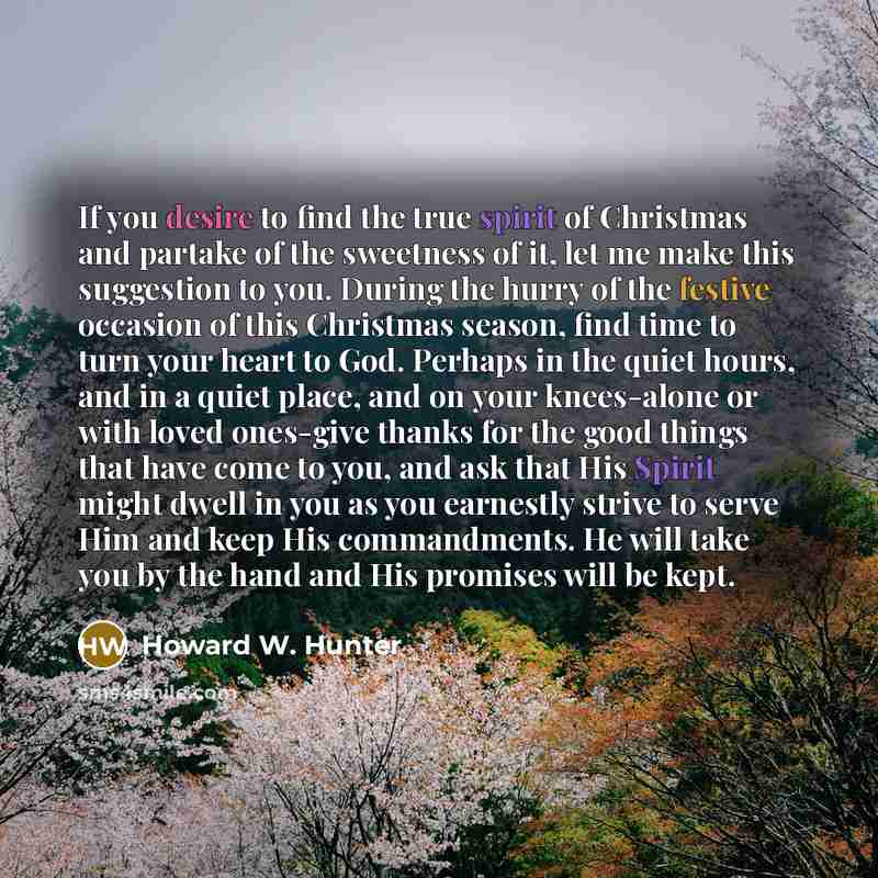 “If you desire to find the true spirit of Christmas…” quote by Howard W. Hunter