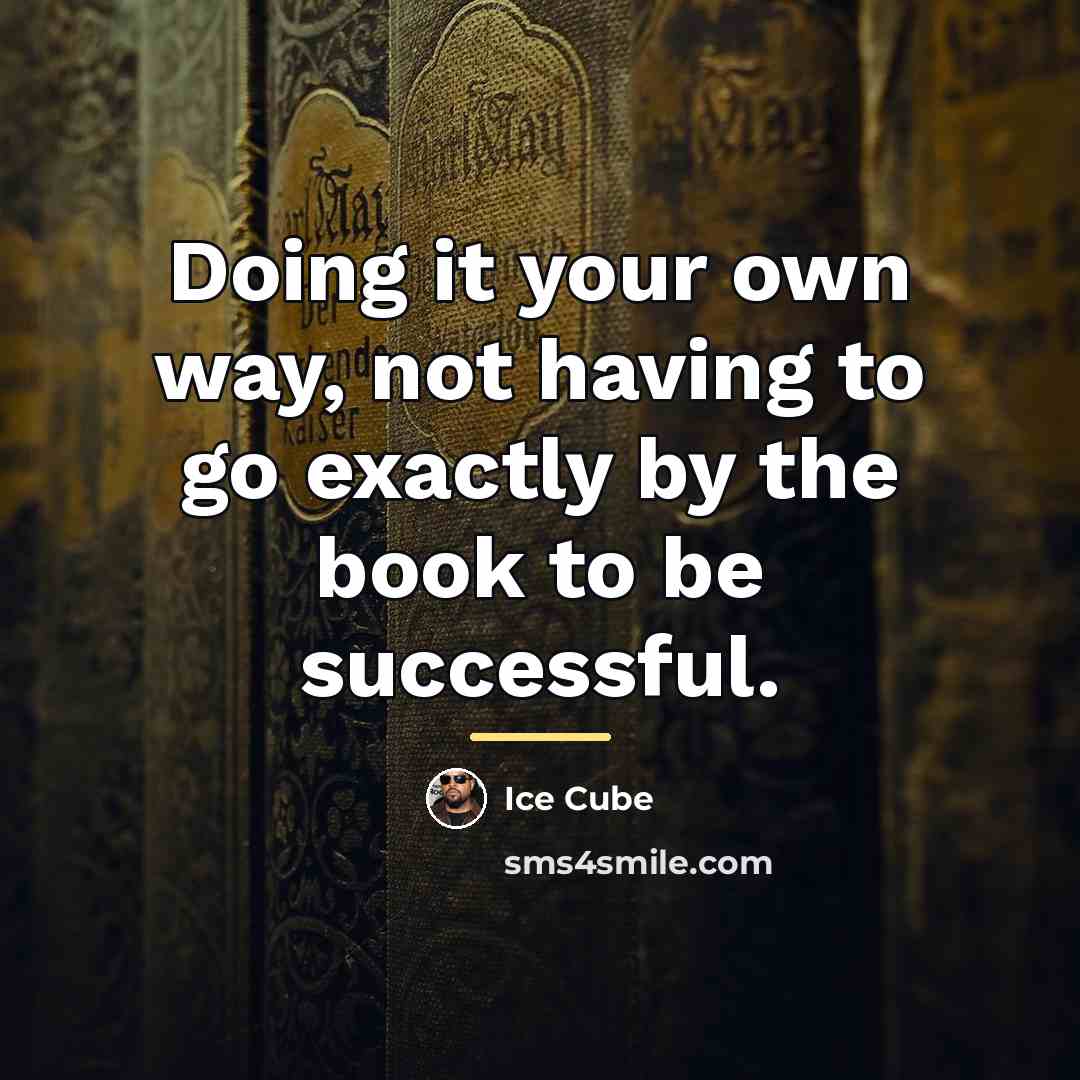 “Doing it your own way, not having to go exactly…” quote by Ice Cube