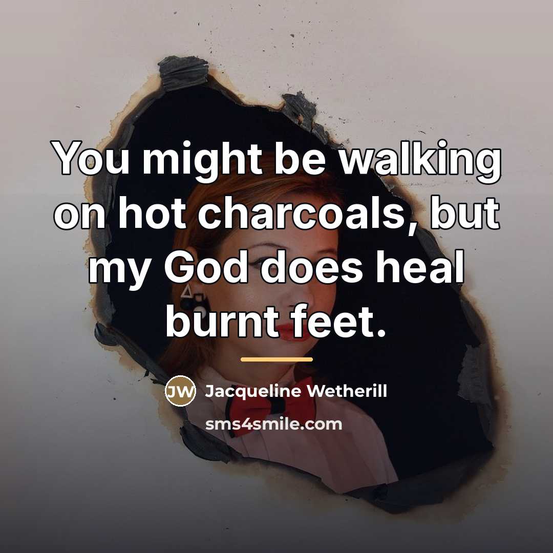 “You might be walking on hot charcoals, but my God…” quote by Jacqueline Wetherill