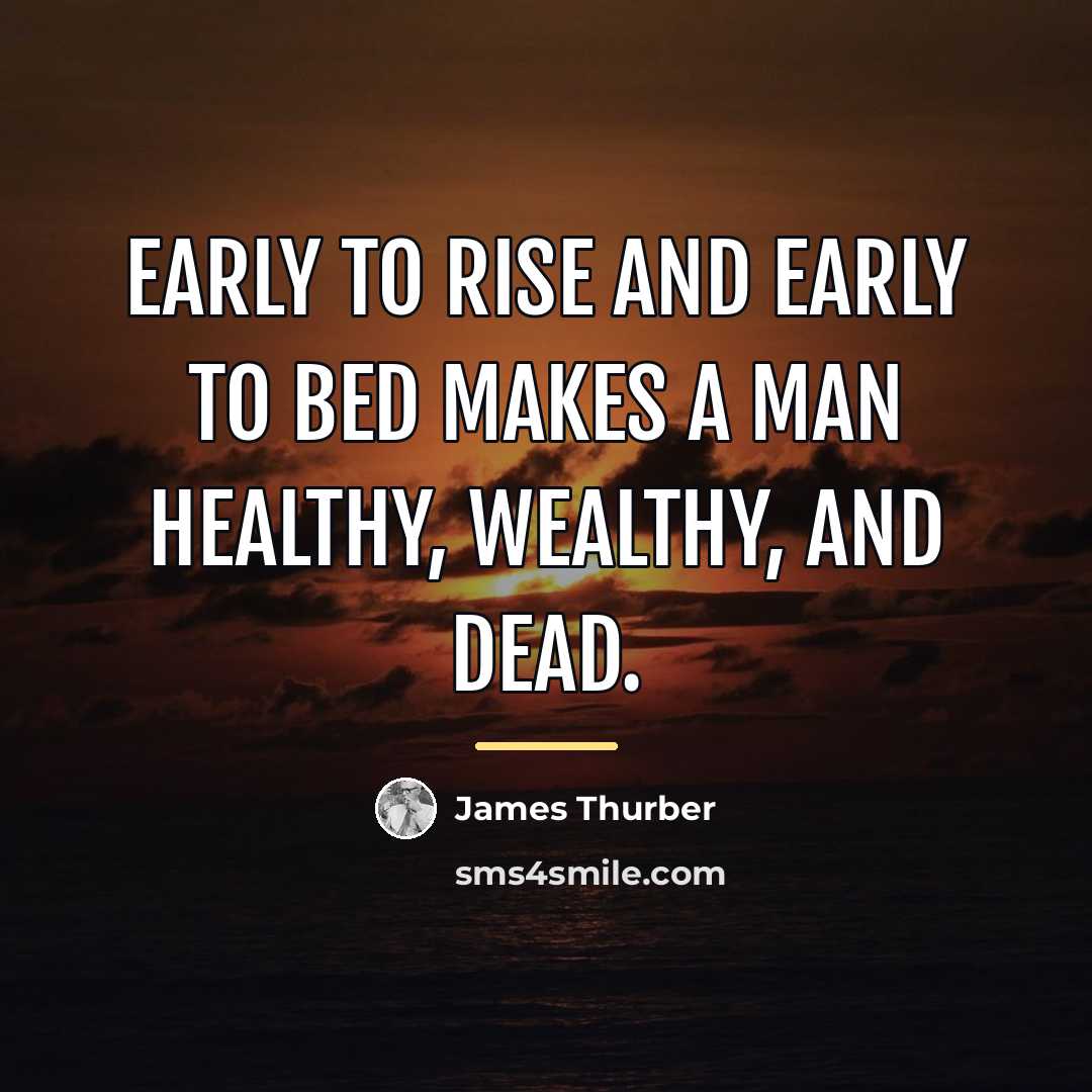 “Early to rise and early to bed makes a man…” quote by James Thurber