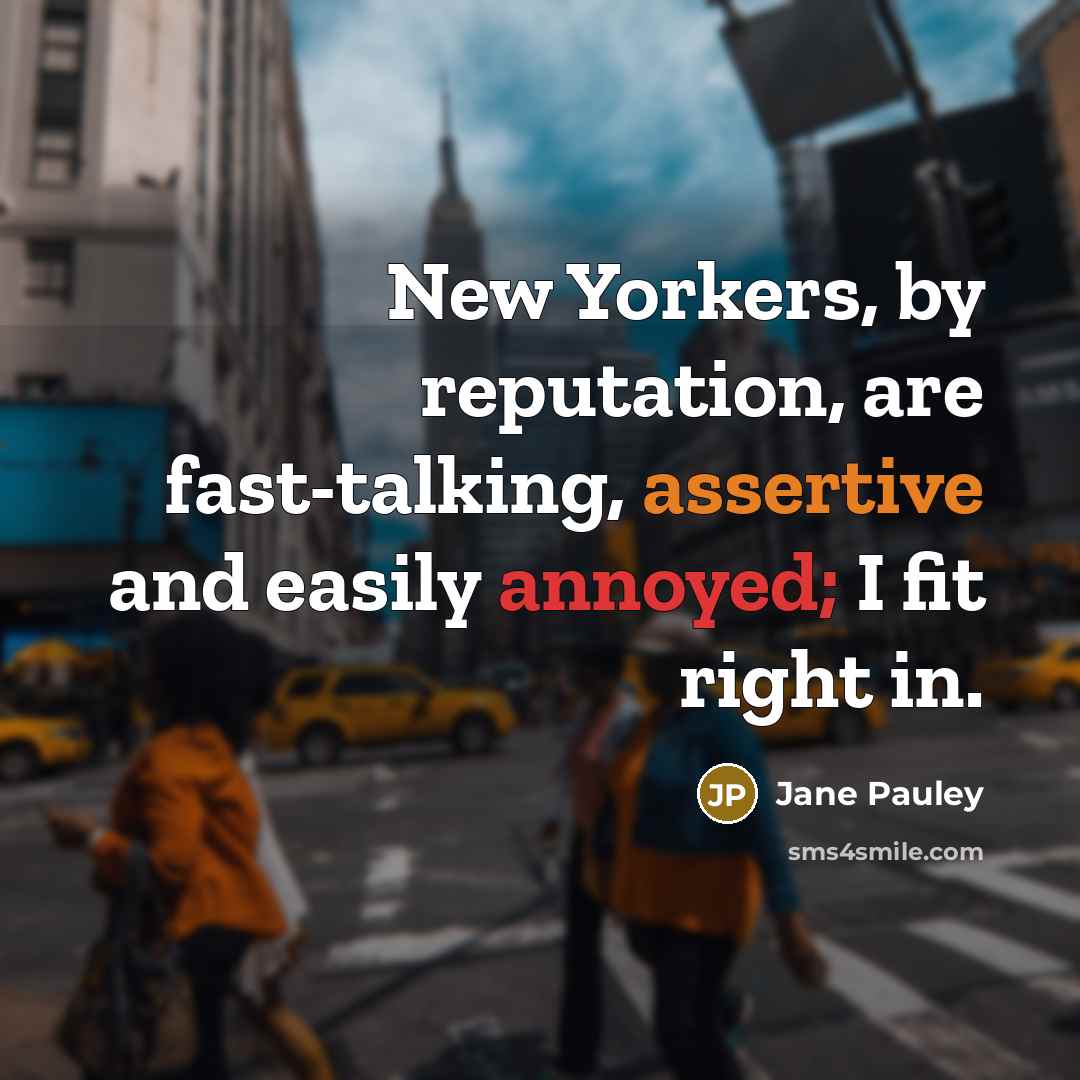 “New Yorkers, by reputation, are fast-talking, assertive and easily annoyed;…” quote by Jane Pauley