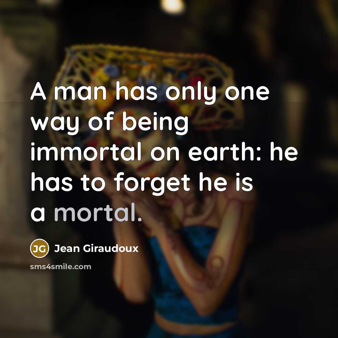 “A man has only one way of being immortal on…” quote by Jean Giraudoux
