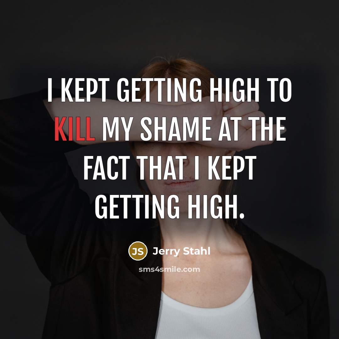 “I kept getting high to kill my shame at the…” quote by Jerry Stahl
