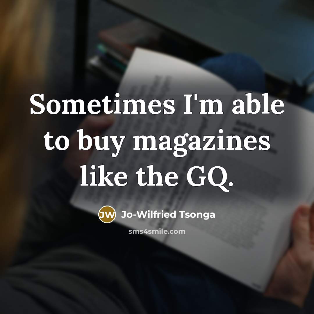 “Sometimes I'm able to buy magazines like the GQ.…” quote by Jo-Wilfried Tsonga