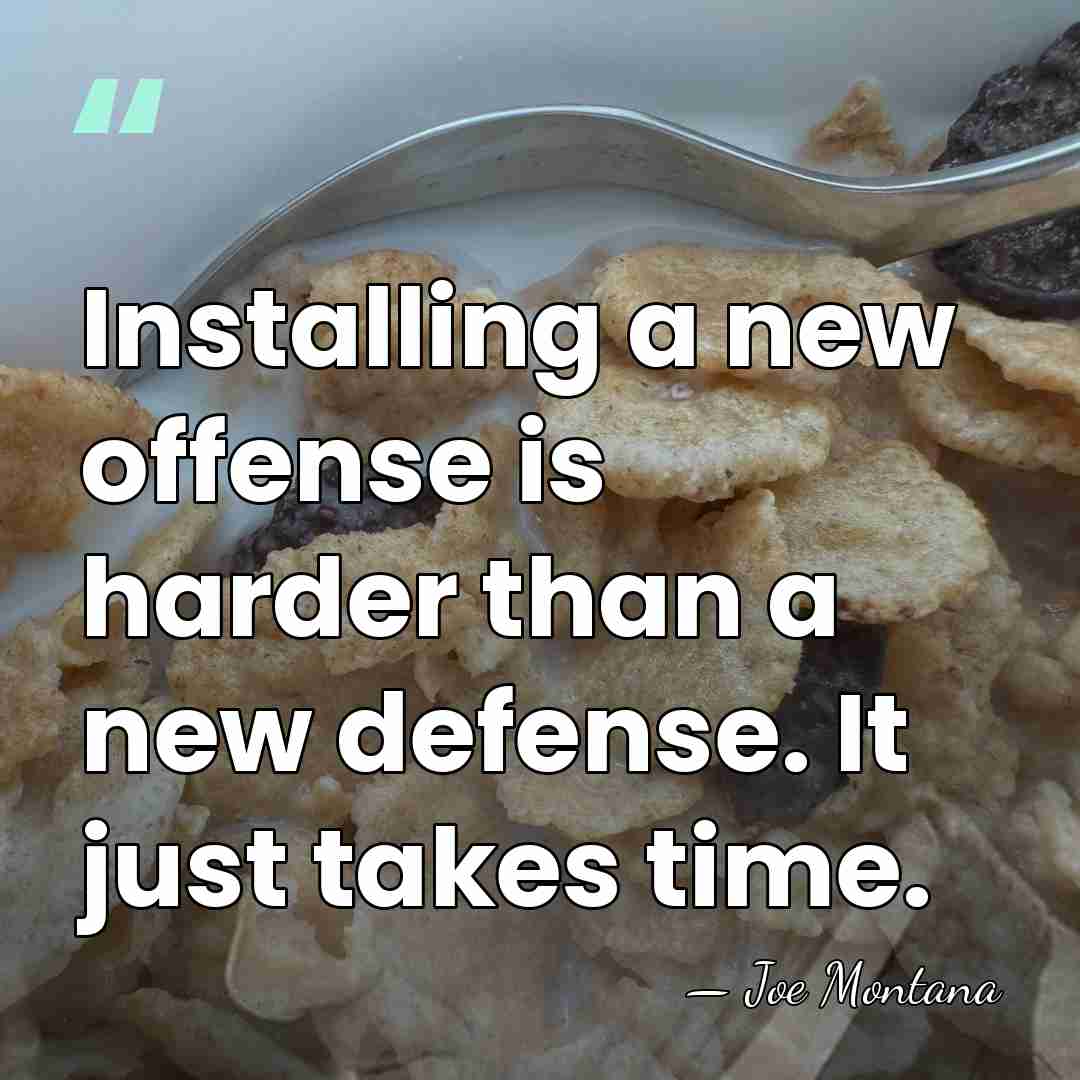 Installing a new offense is harder than a new defense. It just&hellip; - Joe Montana