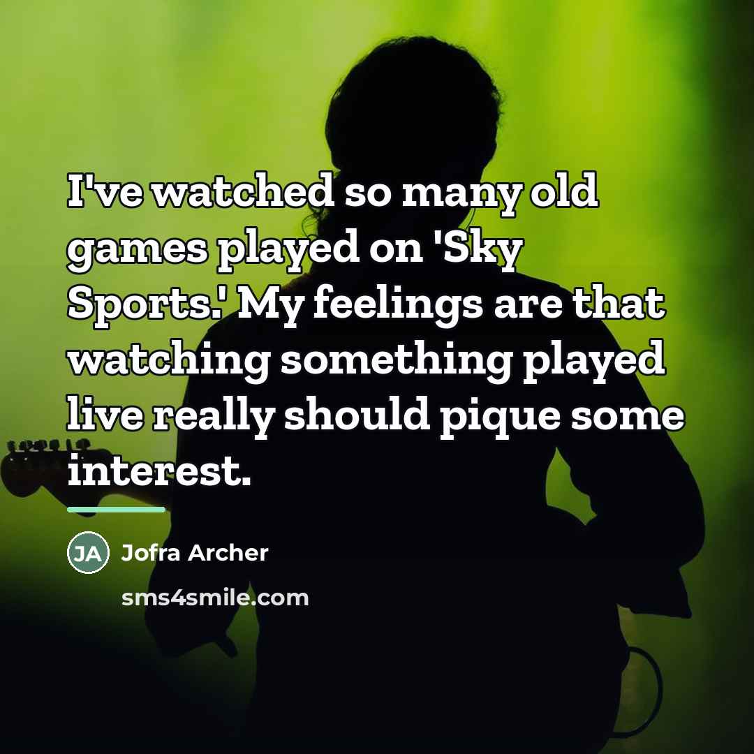 “I've watched so many old games played on 'Sky Sports.'…” quote by Jofra Archer
