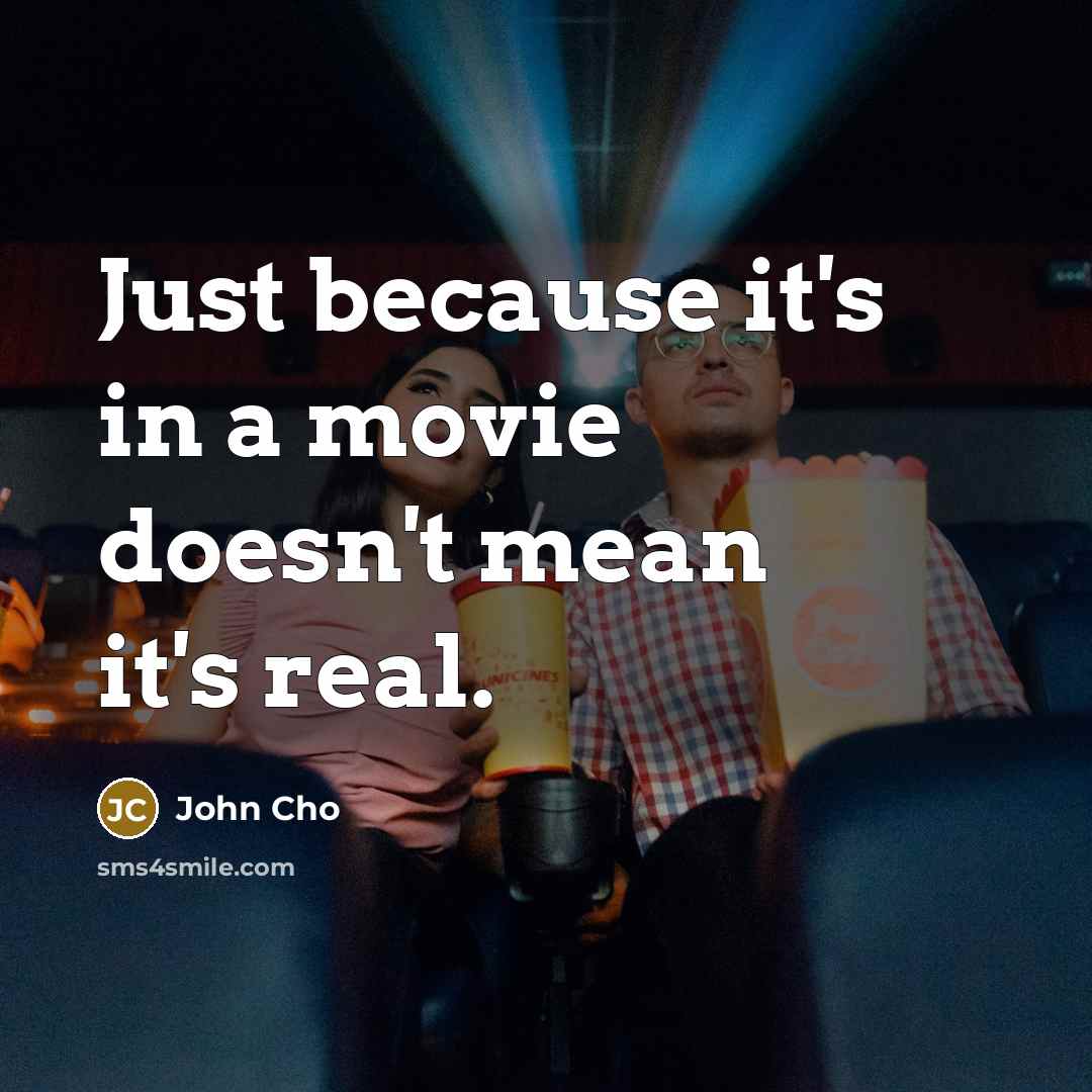 “Just because it's in a movie doesn't mean it's real.…” quote by John Cho