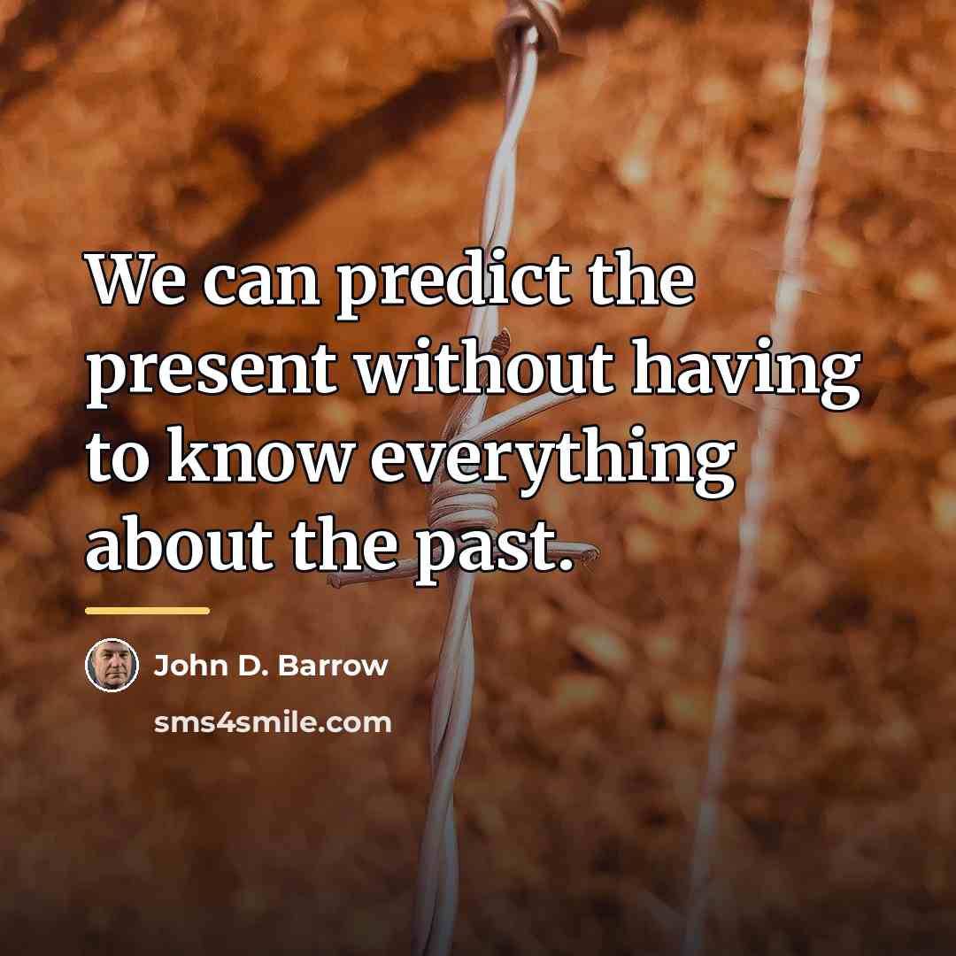 “We can predict the present without having to know everything…” quote by John D. Barrow