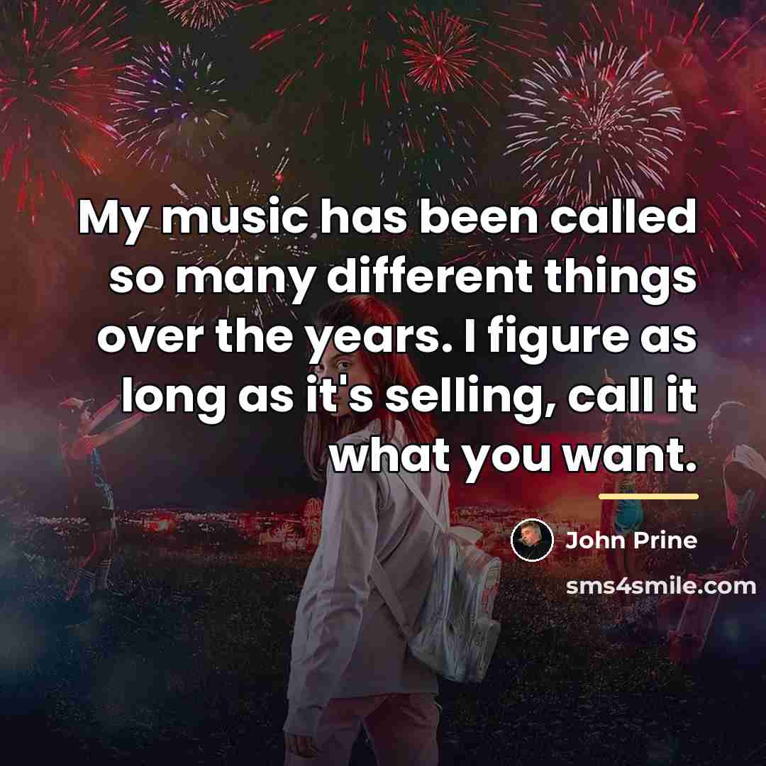 “My music has been called so many different things over…” quote by John Prine