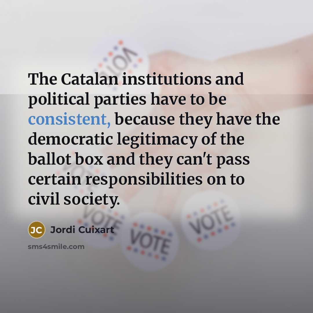 “The Catalan institutions and political parties have to be consistent,…” quote by Jordi Cuixart