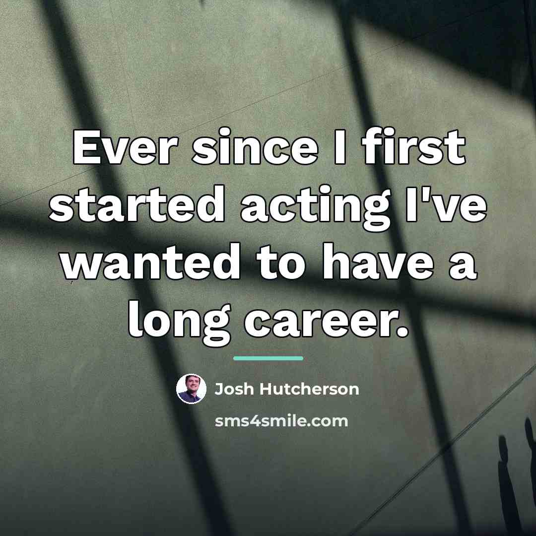“Ever since I first started acting I've wanted to have…” quote by Josh Hutcherson