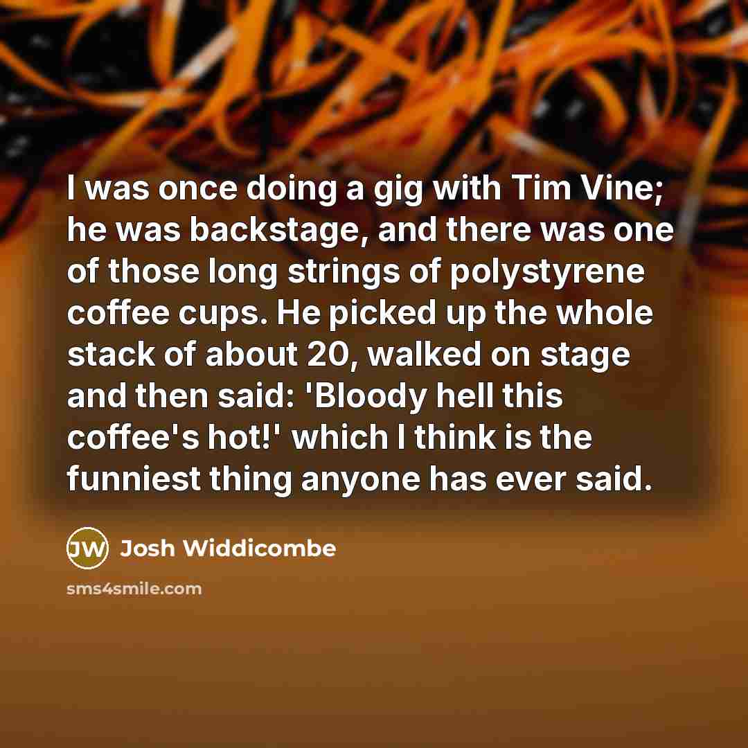 “I was once doing a gig with Tim Vine; he…” quote by Josh Widdicombe