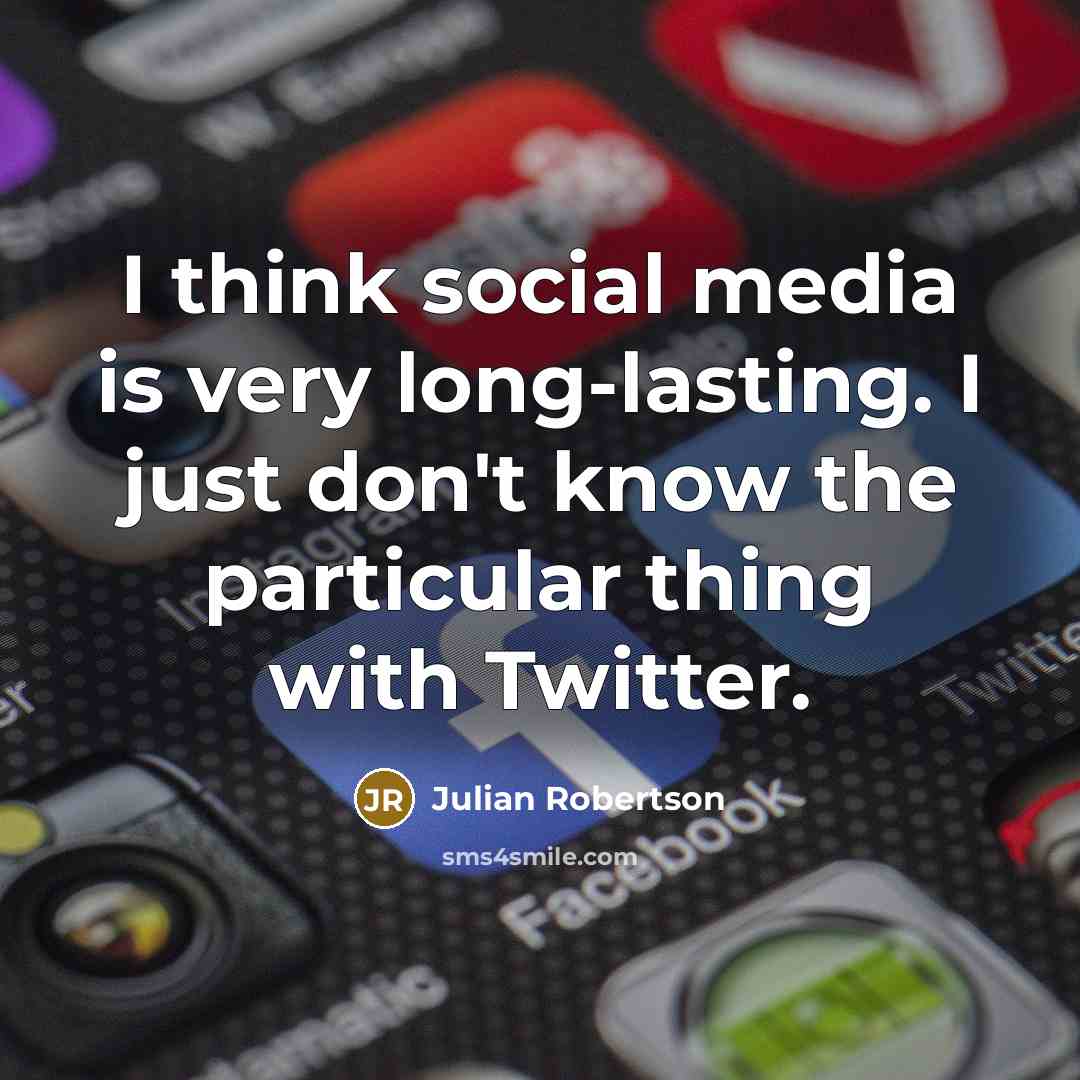 “I think social media is very long-lasting. I just don't…” quote by Julian Robertson
