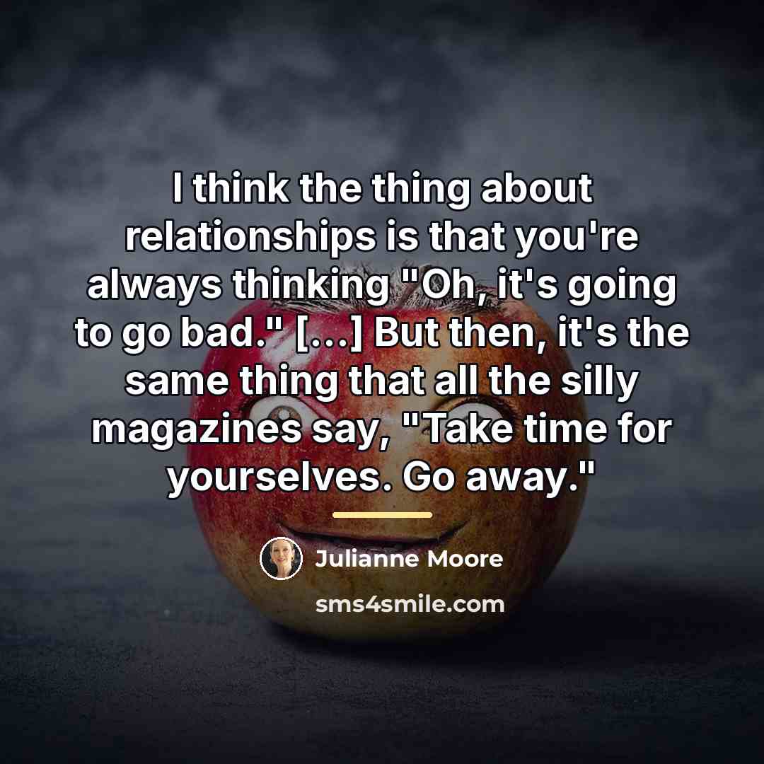“I think the thing about relationships is that you're always…” quote by Julianne Moore